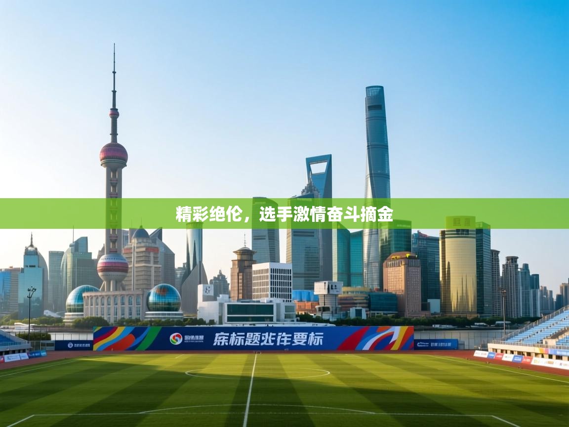 精彩绝伦,选手激情奋斗摘金 第1张