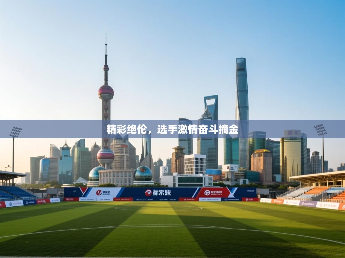 精彩绝伦,选手激情奋斗摘金 第2张