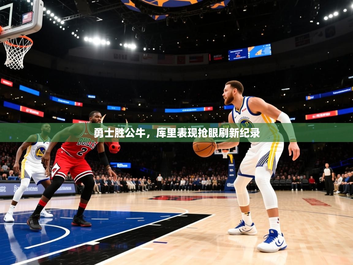 勇士胜公牛，库里表现抢眼刷新纪录