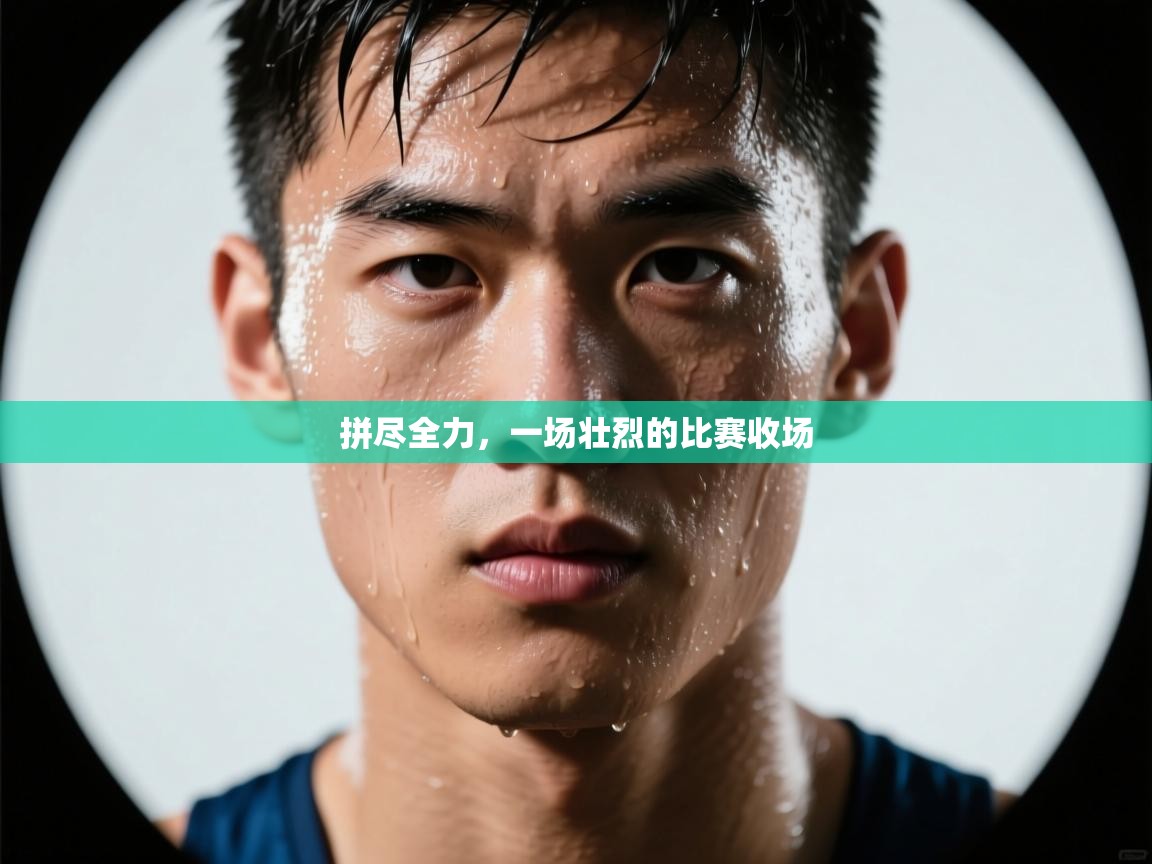 拼尽全力，一场壮烈的比赛收场