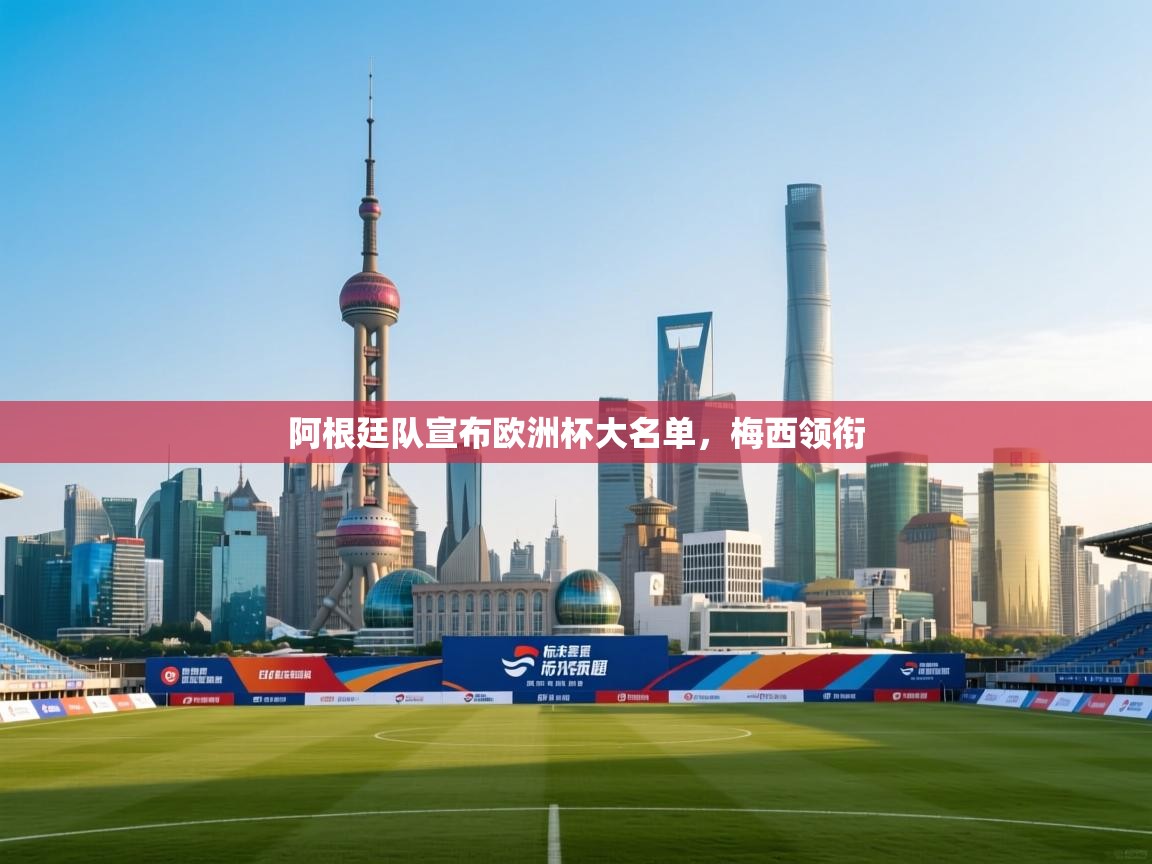 阿根廷队宣布欧洲杯大名单，梅西领衔