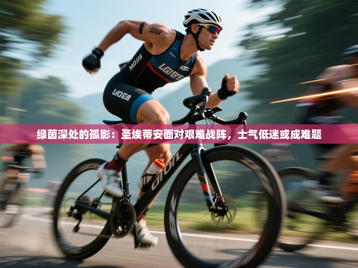 绿茵深处的孤影：圣埃蒂安面对艰难战阵，士气低迷或成难题