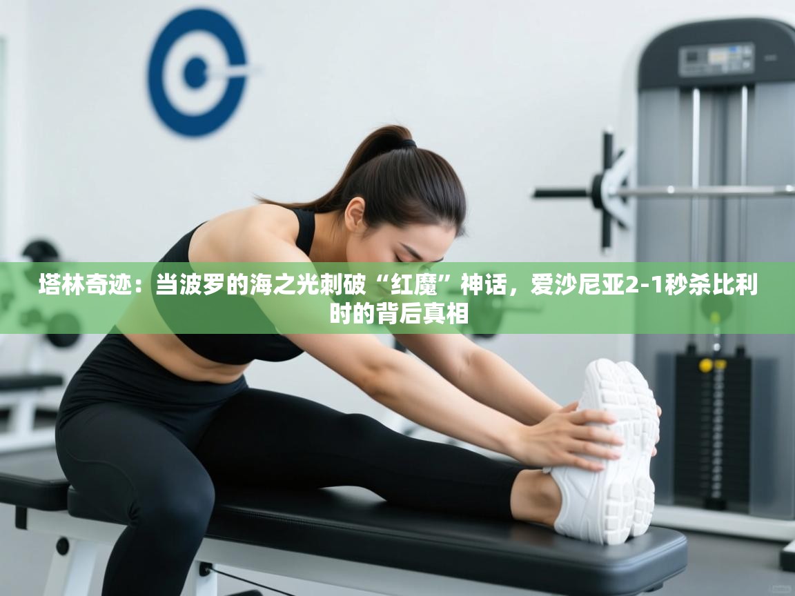 塔林奇迹：当波罗的海之光刺破“红魔”神话，爱沙尼亚2-1秒杀比利时的背后真相  第1张