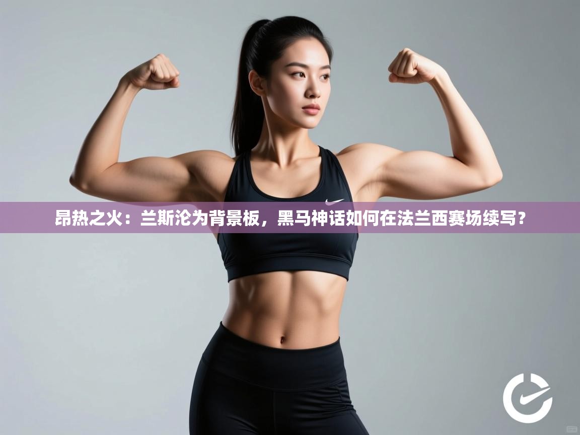 昂热之火：兰斯沦为背景板，黑马神话如何在法兰西赛场续写？  第2张