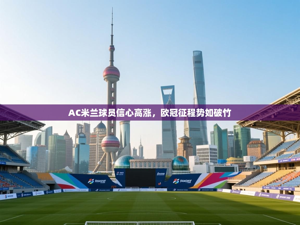 AC米兰球员信心高涨，欧冠征程势如破竹